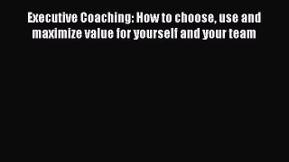 [Read book] Executive Coaching: How to choose use and maximize value for yourself and your