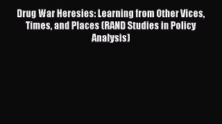 [Read PDF] Drug War Heresies: Learning from Other Vices Times and Places (RAND Studies in Policy