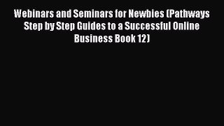 [Read book] Webinars and Seminars for Newbies (Pathways Step by Step Guides to a Successful