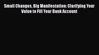 [Read book] Small Changes Big Manifestation: Clarifying Your Value to Fill Your Bank Account