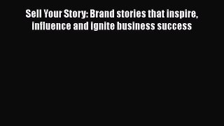 [Read book] Sell Your Story: Brand stories that inspire influence and ignite business success
