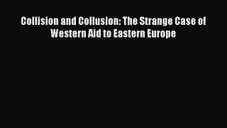 [Read PDF] Collision and Collusion: The Strange Case of Western Aid to Eastern Europe Ebook