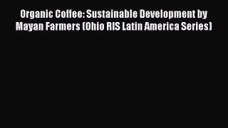 [Read PDF] Organic Coffee: Sustainable Development by Mayan Farmers (Ohio RIS Latin America