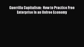 [Read PDF] Guerrilla Capitalism:  How to Practice Free Enterprise In an Unfree Economy Download