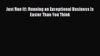 [Read PDF] Just Run It!: Running an Exceptional Business Is Easier Than You Think Download
