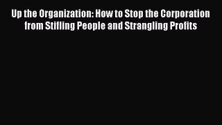 [Read book] Up the Organization: How to Stop the Corporation from Stifling People and Strangling