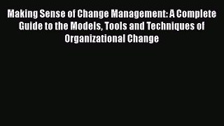 [Read book] Making Sense of Change Management: A Complete Guide to the Models Tools and Techniques