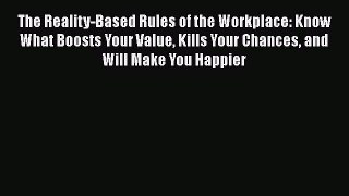 [Read book] The Reality-Based Rules of the Workplace: Know What Boosts Your Value Kills Your