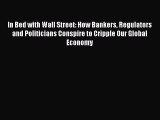 [Read PDF] In Bed with Wall Street: How Bankers Regulators and Politicians Conspire to Cripple