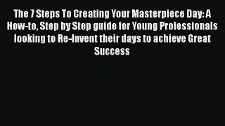 [Read book] The 7 Steps To Creating Your Masterpiece Day: A How-to Step by Step guide for Young