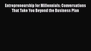 [Read book] Entrepreneurship for Millennials: Conversations That Take You Beyond the Business