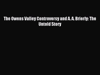 [Read PDF] The Owens Valley Controversy and A. A. Brierly: The Untold Story Download Free