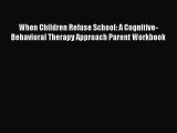 [PDF] When Children Refuse School: A Cognitive-Behavioral Therapy Approach Parent Workbook