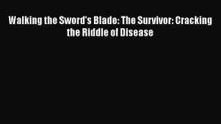 Download Walking the Sword's Blade: The Survivor: Cracking the Riddle of Disease  Read Online