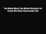 Download Ten-Minute Meals Five-Minute Workouts: For People Who Never Have Enough Time  Read