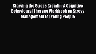 [PDF] Starving the Stress Gremlin: A Cognitive Behavioural Therapy Workbook on Stress Management