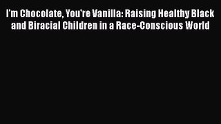 [PDF] I'm Chocolate You're Vanilla: Raising Healthy Black and Biracial Children in a Race-Conscious