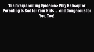 [PDF] The Overparenting Epidemic: Why Helicopter Parenting Is Bad for Your Kids . . . and Dangerous