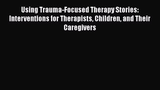 [PDF] Using Trauma-Focused Therapy Stories: Interventions for Therapists Children and Their