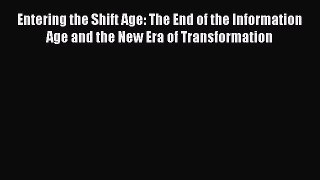 [Read book] Entering the Shift Age: The End of the Information Age and the New Era of Transformation