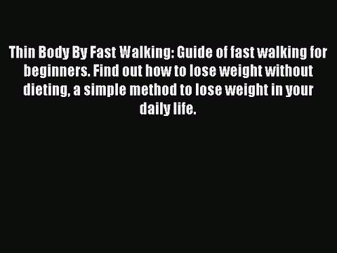 PDF Thin Body By Fast Walking: Guide of fast walking for beginners. Find out how to lose weight