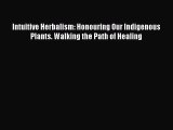 Download Intuitive Herbalism: Honouring Our Indigenous Plants. Walking the Path of Healing