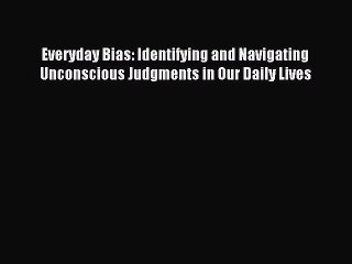 PDF Everyday Bias: Identifying and Navigating Unconscious Judgments in Our Daily Lives  EBook
