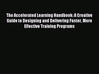 Read The Accelerated Learning Handbook: A Creative Guide to Designing and Delivering Faster