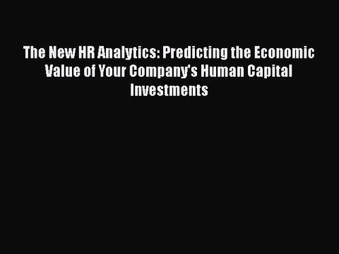 Download The New HR Analytics: Predicting the Economic Value of Your Company's Human Capital