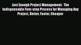 [Read book] Just Enough Project Management:  The Indispensable Four-step Process for Managing