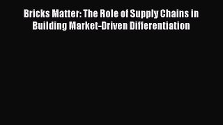 [Read book] Bricks Matter: The Role of Supply Chains in Building Market-Driven Differentiation