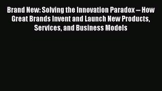 [Read book] Brand New: Solving the Innovation Paradox -- How Great Brands Invent and Launch