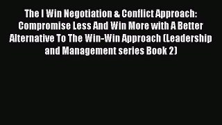 [Read book] The I Win Negotiation & Conflict Approach: Compromise Less And Win More with A