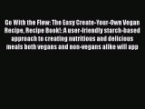 Read Go With the Flow: The Easy Create-Your-Own Vegan Recipe Recipe Book!: A user-friendly