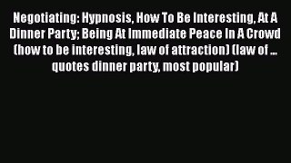 [Read book] Negotiating: Hypnosis How To Be Interesting At A Dinner Party Being At Immediate