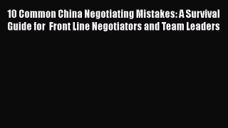 [Read book] 10 Common China Negotiating Mistakes: A Survival Guide for  Front Line Negotiators