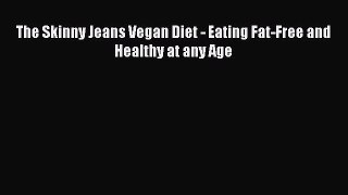 Read The Skinny Jeans Vegan Diet - Eating Fat-Free and Healthy at any Age Ebook Free