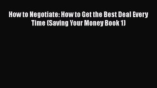 [Read book] How to Negotiate: How to Get the Best Deal Every Time (Saving Your Money Book 1)