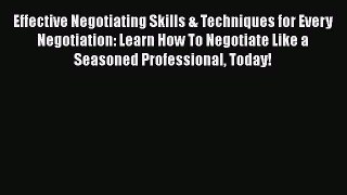 [Read book] Effective Negotiating Skills & Techniques for Every Negotiation: Learn How To Negotiate
