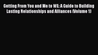 [Read book] Getting From You and Me to WE: A Guide to Building Lasting Relationships and Alliances