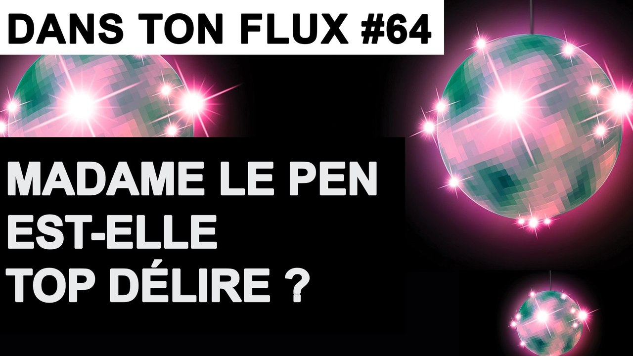 Madame Le Pen est-elle top délire ? #DansTonFlux 64