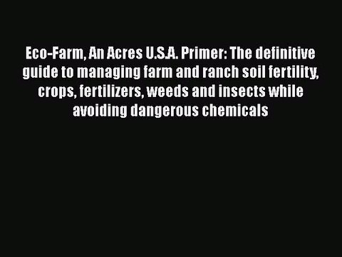 Download Eco-Farm An Acres U.S.A. Primer: The definitive guide to managing farm and ranch soil
