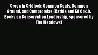 [Read book] Green in Gridlock: Common Goals Common Ground and Compromise (Kathie and Ed Cox