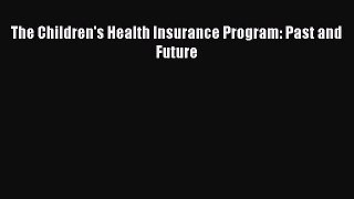 Download The Children's Health Insurance Program: Past and Future Ebook Online