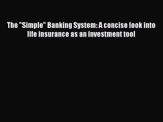 PDF The Simple Banking System: A concise look into life insurance as an investment tool  EBook