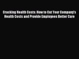 Read Cracking Health Costs: How to Cut Your Company's Health Costs and Provide Employees Better