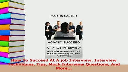 PDF  How To Succeed At A job Interview Interview Techniques Tips Mock Interview Questions And Read Full Ebook