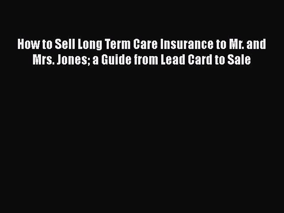 PDF How to Sell Long Term Care Insurance to Mr. and Mrs. Jones a Guide from Lead Card to Sale