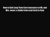 PDF How to Sell Long Term Care Insurance to Mr. and Mrs. Jones a Guide from Lead Card to Sale