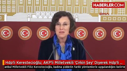 Hdp'li Kerestecioğlu: AKP'li Milletvekili 'Çirkin Şey' Diyerek Hdp'li Kadın Vekili Aşağılamaya...